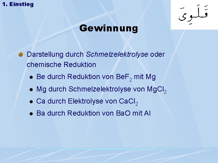 1. Einstieg Gewinnung Darstellung durch Schmelzelektrolyse oder chemische Reduktion l Be durch Reduktion von