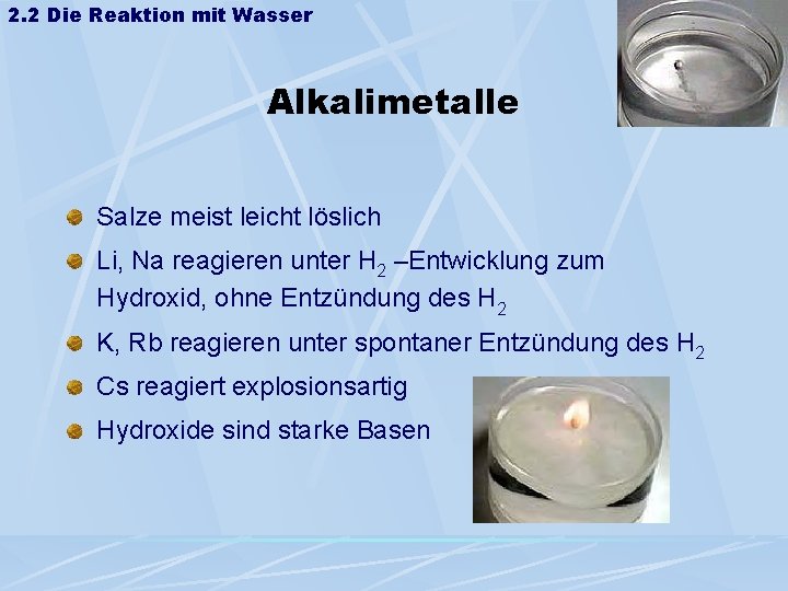 2. 2 Die Reaktion mit Wasser Alkalimetalle Salze meist leicht löslich Li, Na reagieren