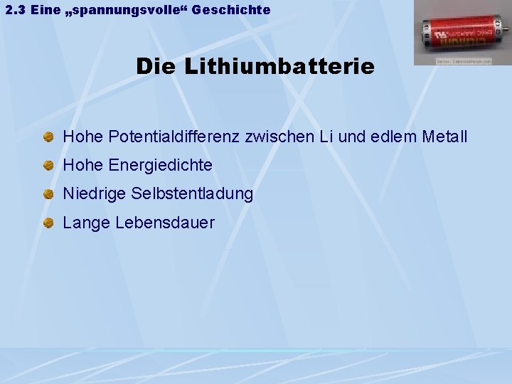 2. 3 Eine „spannungsvolle“ Geschichte Die Lithiumbatterie Hohe Potentialdifferenz zwischen Li und edlem Metall