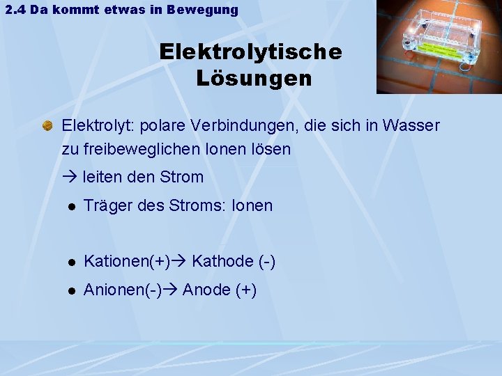 2. 4 Da kommt etwas in Bewegung Elektrolytische Lösungen Elektrolyt: polare Verbindungen, die sich 2. 4 Da kommt etwas in Bewegung Elektrolytische Lösungen Elektrolyt: polare Verbindungen, die sich