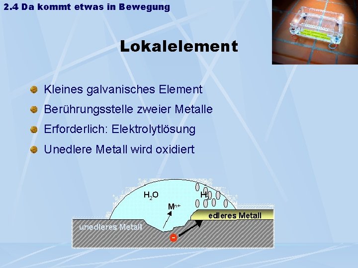 2. 4 Da kommt etwas in Bewegung Lokalelement Kleines galvanisches Element Berührungsstelle zweier Metalle