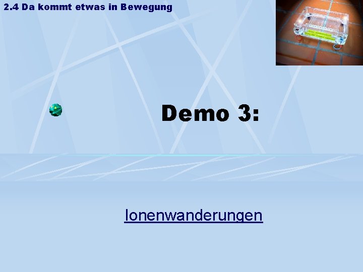 2. 4 Da kommt etwas in Bewegung Demo 3: Ionenwanderungen 