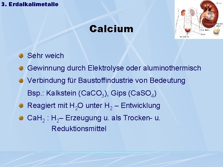 3. Erdalkalimetalle Calcium Sehr weich Gewinnung durch Elektrolyse oder aluminothermisch Verbindung für Baustoffindustrie von