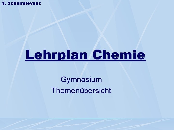 4. Schulrelevanz Lehrplan Chemie Gymnasium Themenübersicht 4. Schulrelevanz Lehrplan Chemie Gymnasium Themenübersicht