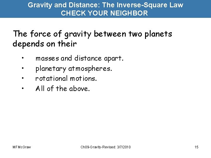 Gravity and Distance: The Inverse-Square Law CHECK YOUR NEIGHBOR The force of gravity between