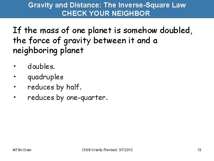 Gravity and Distance: The Inverse-Square Law CHECK YOUR NEIGHBOR If the mass of one