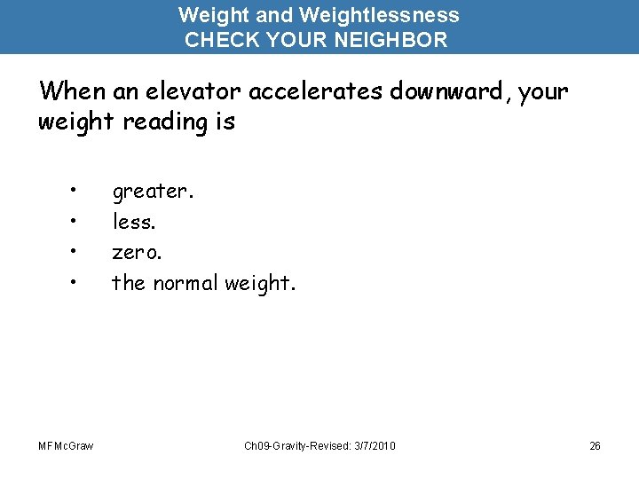 Weight and Weightlessness CHECK YOUR NEIGHBOR When an elevator accelerates downward, your weight reading