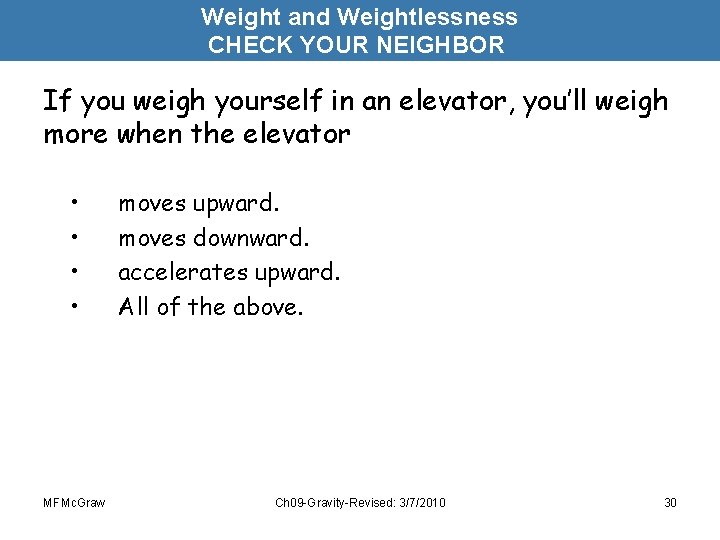 Weight and Weightlessness CHECK YOUR NEIGHBOR If you weigh yourself in an elevator, you’ll