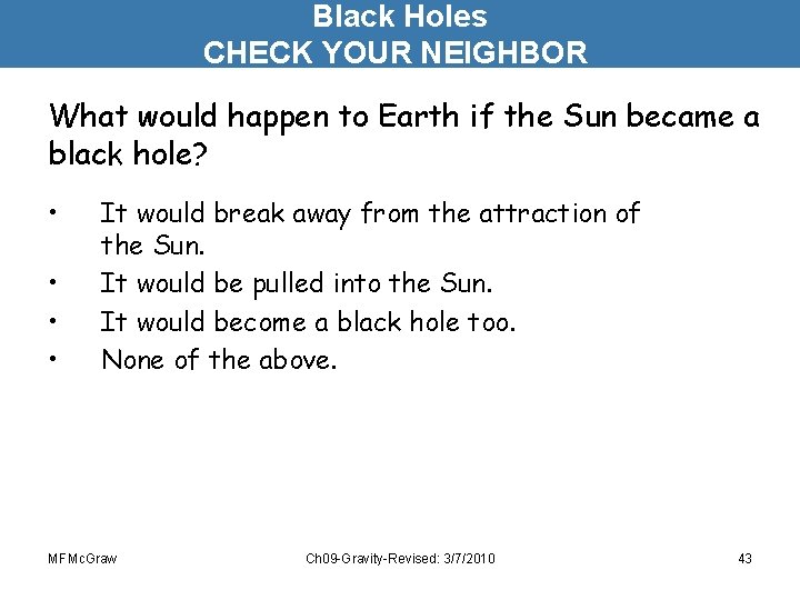 Black Holes CHECK YOUR NEIGHBOR What would happen to Earth if the Sun became