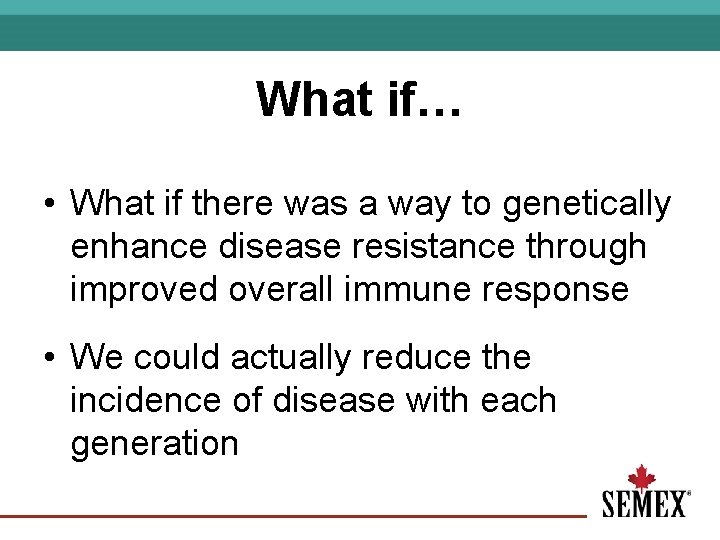 What if… • What if there was a way to genetically enhance disease resistance