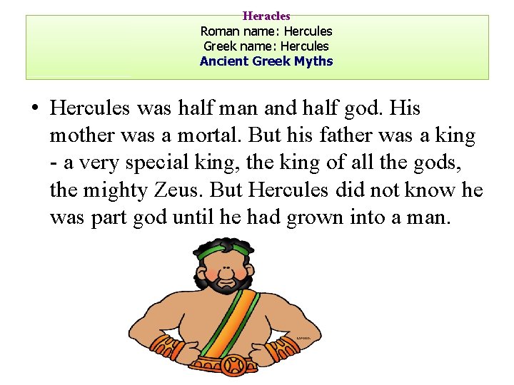 Heracles Roman name: Hercules Greek name: Hercules Ancient Greek Myths • Hercules was half