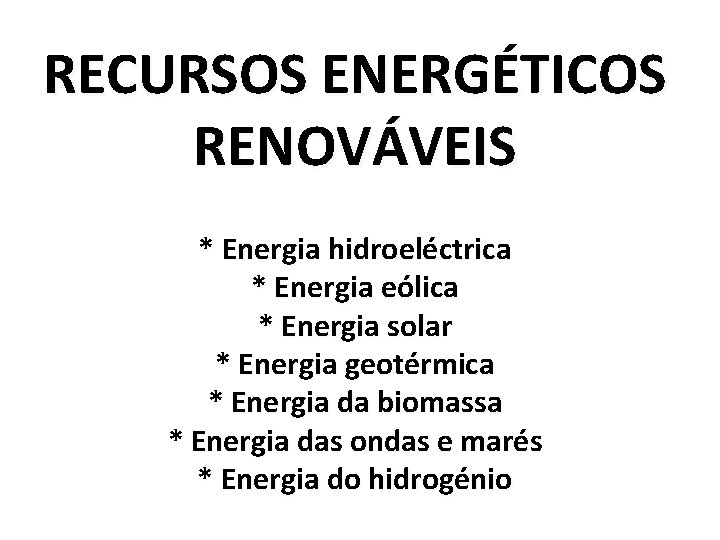 RECURSOS ENERGÉTICOS RENOVÁVEIS * Energia hidroeléctrica * Energia eólica * Energia solar * Energia