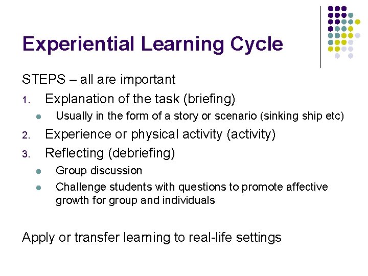 Experiential Learning Cycle STEPS – all are important 1. Explanation of the task (briefing)