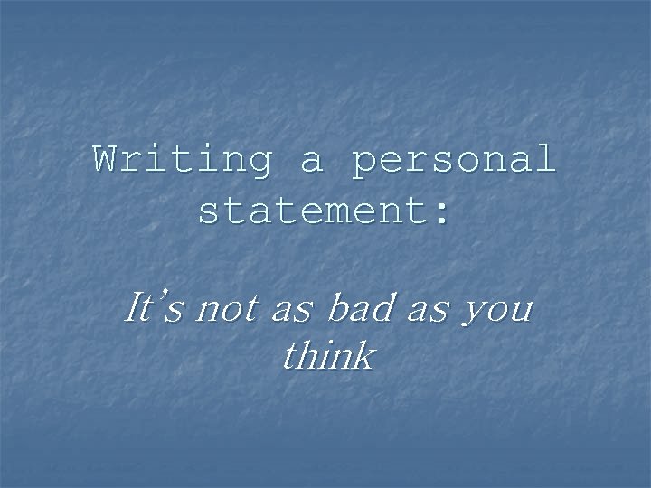 Writing a personal statement: It’s not as bad as you think 