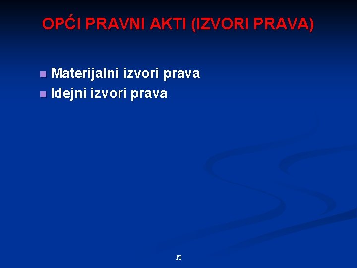 OPĆI PRAVNI AKTI (IZVORI PRAVA) Materijalni izvori prava n Idejni izvori prava n 15