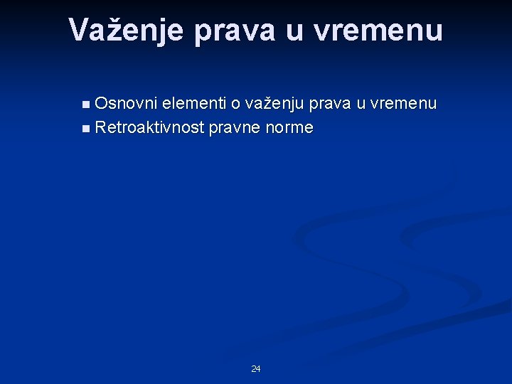 Važenje prava u vremenu n Osnovni elementi o važenju prava u vremenu n Retroaktivnost