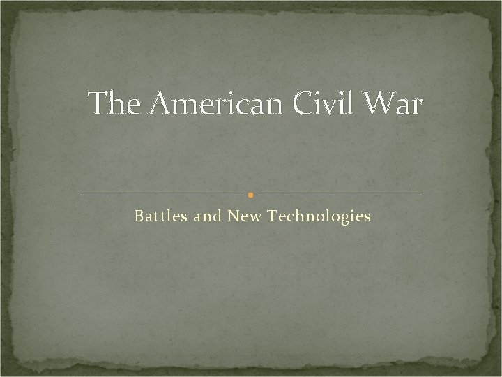 The American Civil War Battles and New Technologies 