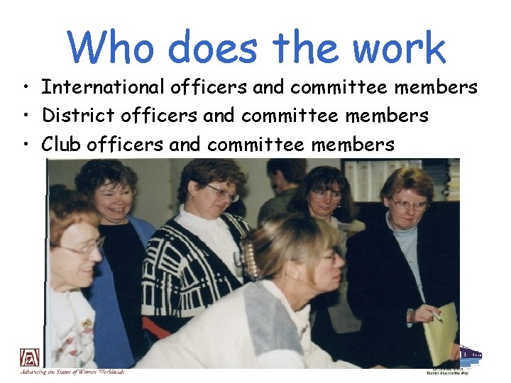 Who does the work • International officers and committee members • District officers and