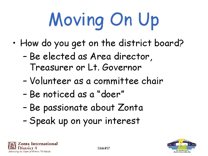 Moving On Up • How do you get on the district board? – Be