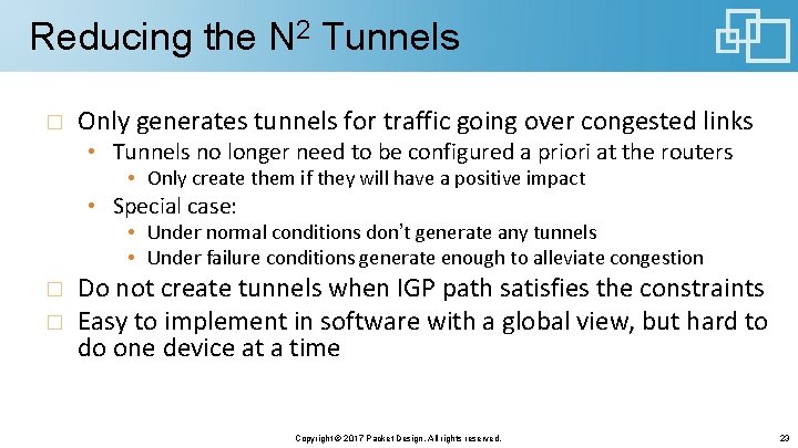 Reducing the N 2 Tunnels Only generates tunnels for traffic going over congested links Reducing the N 2 Tunnels Only generates tunnels for traffic going over congested links