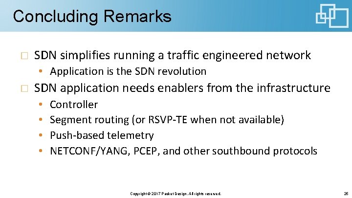 Concluding Remarks SDN simplifies running a traffic engineered network • Application is the SDN Concluding Remarks SDN simplifies running a traffic engineered network • Application is the SDN