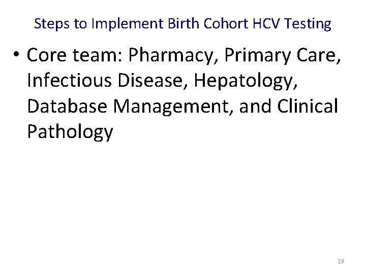 Steps to Implement Birth Cohort HCV Testing • Core team: Pharmacy, Primary Care, Infectious Steps to Implement Birth Cohort HCV Testing • Core team: Pharmacy, Primary Care, Infectious