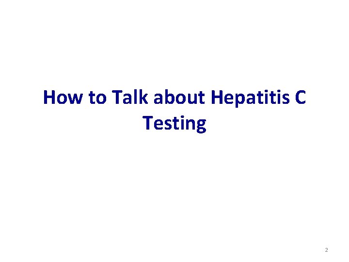 How to Talk about Hepatitis C Testing 2 How to Talk about Hepatitis C Testing 2