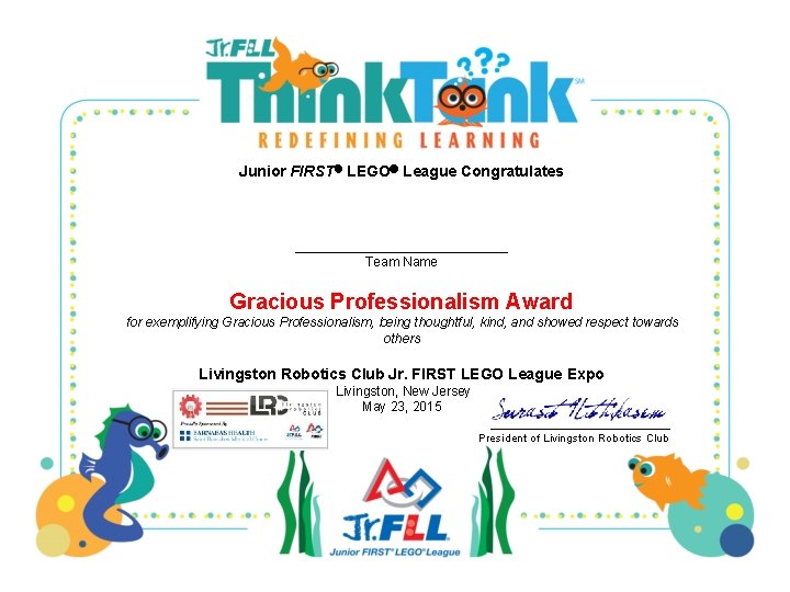 Junior FIRST LEGO League Congratulates _____________ Team Name Gracious Professionalism Award for exemplifying Gracious
