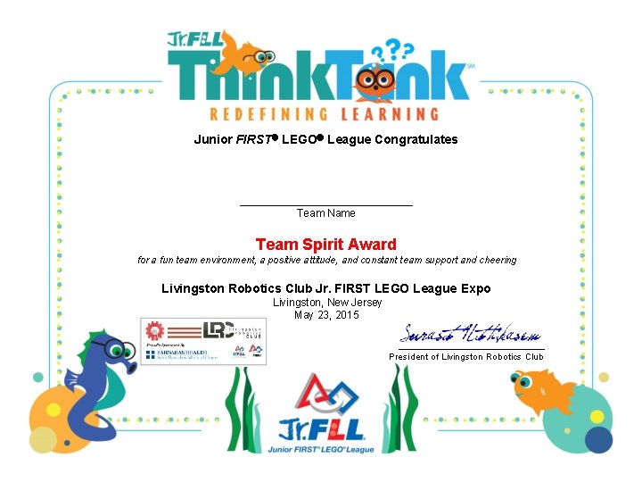 Junior FIRST LEGO League Congratulates _____________ Team Name Team Spirit Award for a fun