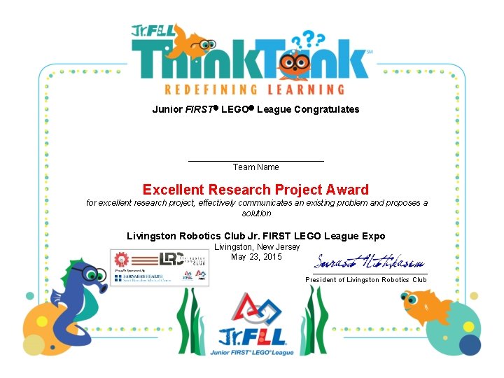 Junior FIRST LEGO League Congratulates _____________ Team Name Excellent Research Project Award for excellent