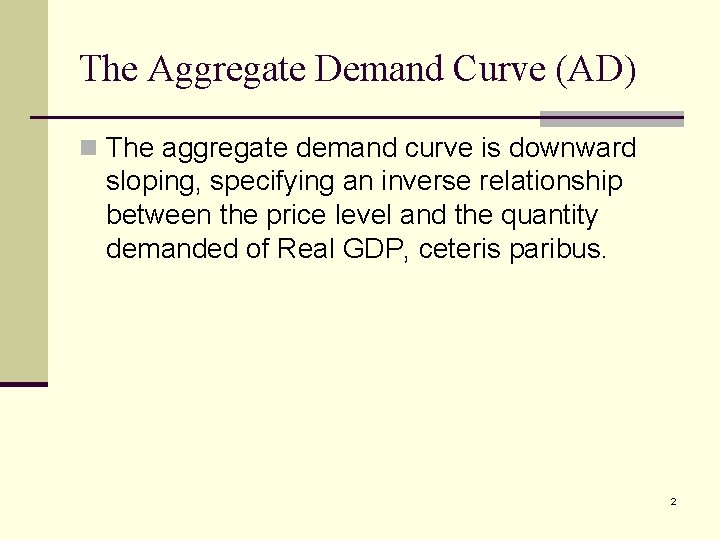The Aggregate Demand Curve (AD) n The aggregate demand curve is downward sloping, specifying