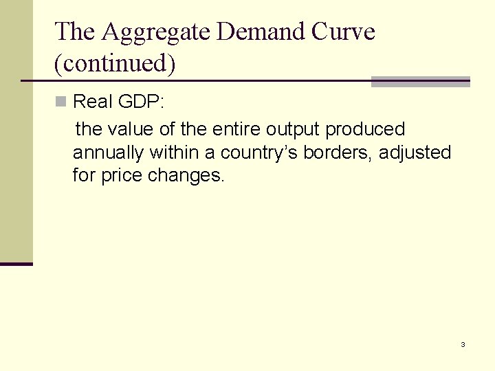 The Aggregate Demand Curve (continued) n Real GDP: the value of the entire output