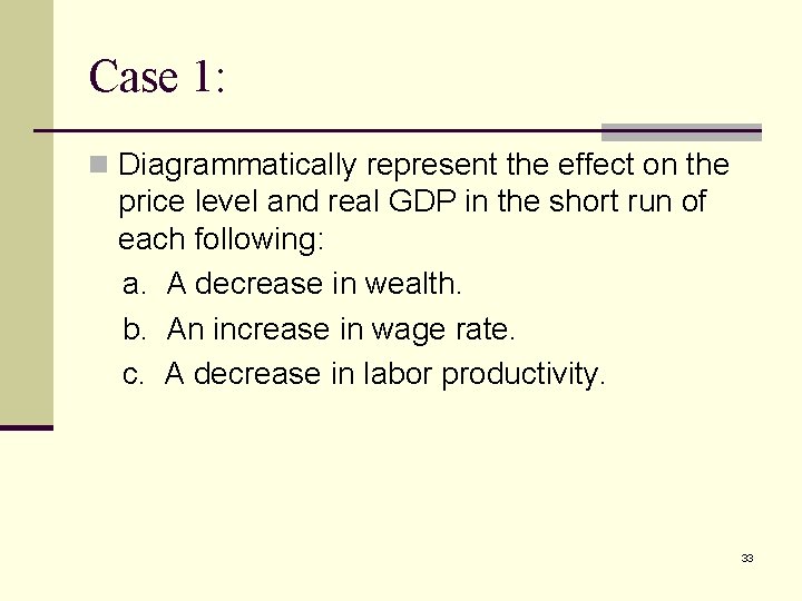 Case 1: n Diagrammatically represent the effect on the price level and real GDP