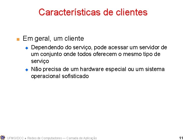 Características de clientes < Em geral, um cliente u u Dependendo do serviço, pode