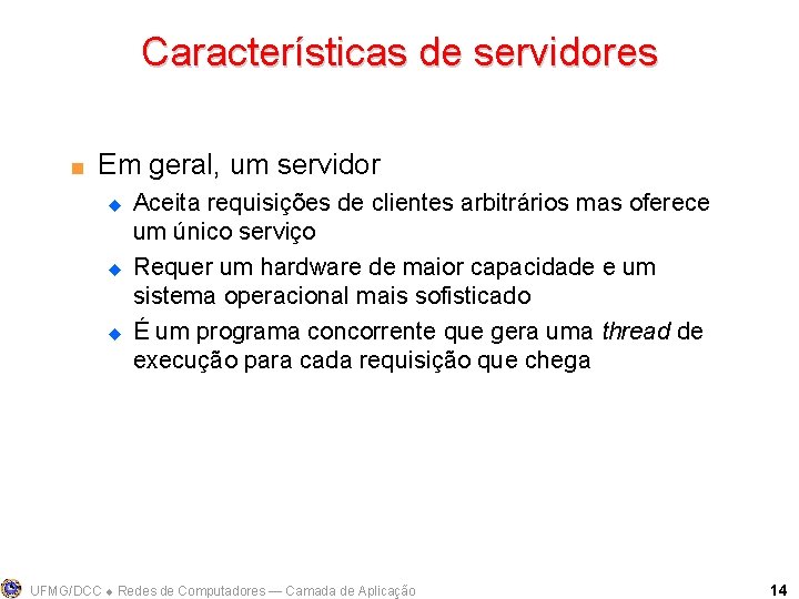 Características de servidores < Em geral, um servidor u u u Aceita requisições de