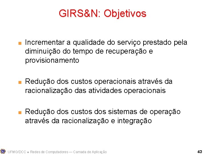 GIRS&N: Objetivos < < < Incrementar a qualidade do serviço prestado pela diminuição do
