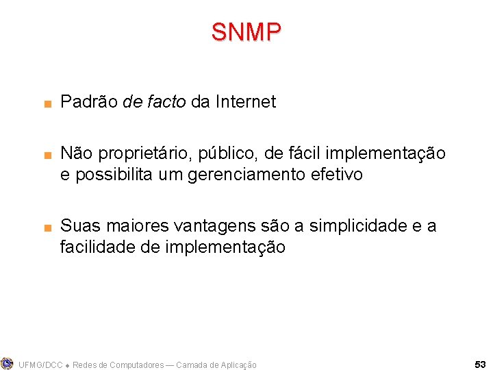 SNMP < < < Padrão de facto da Internet Não proprietário, público, de fácil