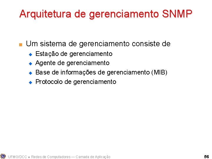 Arquitetura de gerenciamento SNMP < Um sistema de gerenciamento consiste de u u Estação