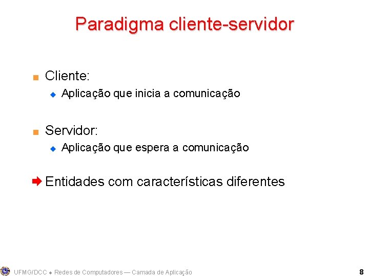 Paradigma cliente-servidor < Cliente: u < Aplicação que inicia a comunicação Servidor: u Aplicação