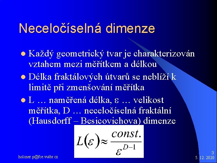 Neceločíselná dimenze Každý geometrický tvar je charakterizován vztahem mezi měřítkem a délkou l Délka