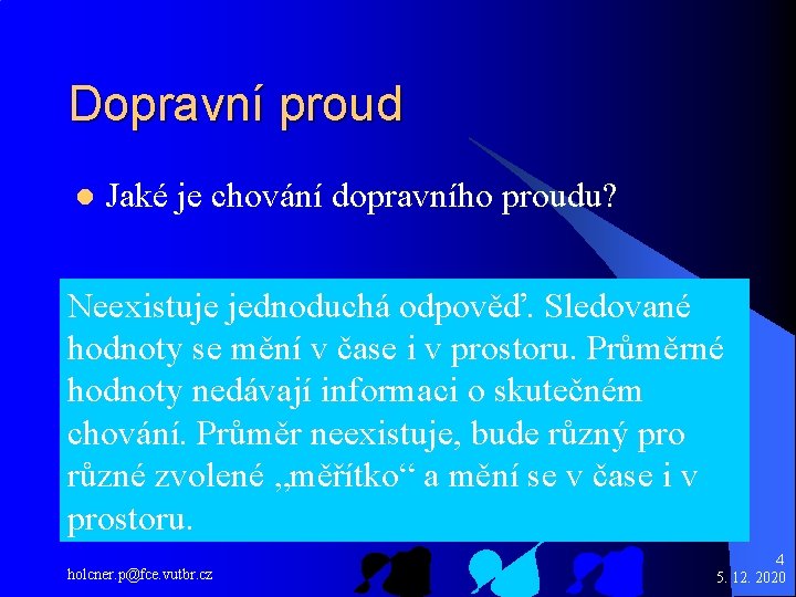 Dopravní proud l Jaké je chování dopravního proudu? Neexistuje jednoduchá odpověď. Sledované hodnoty se