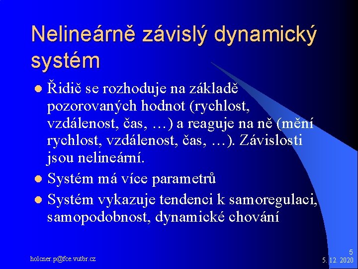 Nelineárně závislý dynamický systém Řidič se rozhoduje na základě pozorovaných hodnot (rychlost, vzdálenost, čas,