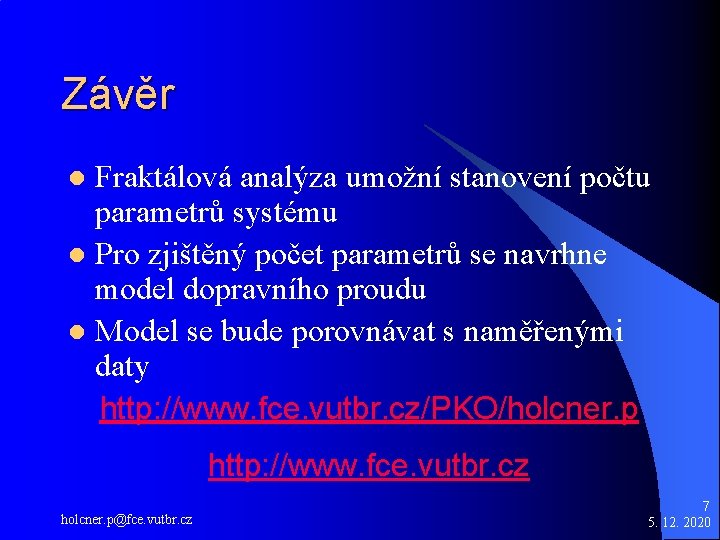 Závěr Fraktálová analýza umožní stanovení počtu parametrů systému l Pro zjištěný počet parametrů se