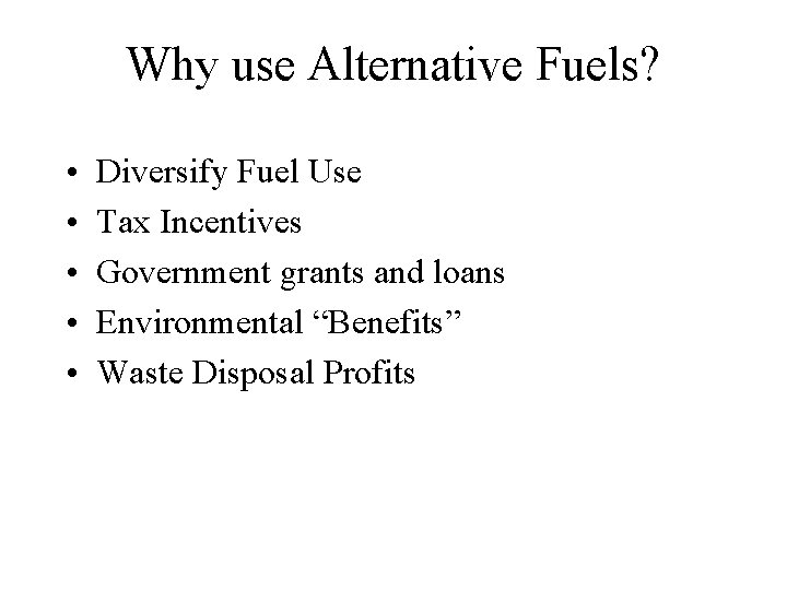 Why use Alternative Fuels? • • • Diversify Fuel Use Tax Incentives Government grants