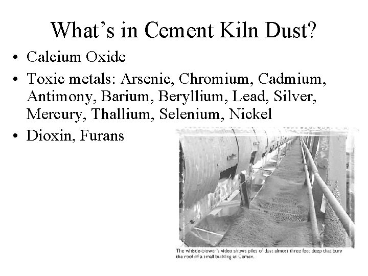 What’s in Cement Kiln Dust? • Calcium Oxide • Toxic metals: Arsenic, Chromium, Cadmium,