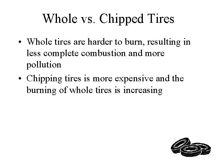 Whole vs. Chipped Tires • Whole tires are harder to burn, resulting in less