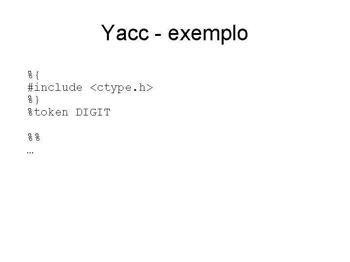 Yacc - exemplo %{ #include <ctype. h> %} %token DIGIT %% … 