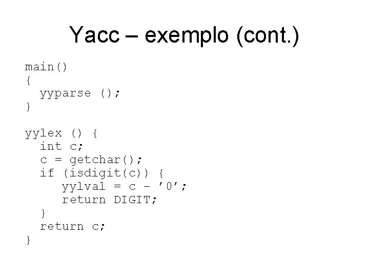 Yacc – exemplo (cont. ) main() { yyparse (); } yylex () { int