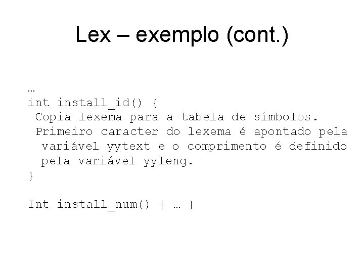 Lex – exemplo (cont. ) … int install_id() { Copia lexema para a tabela