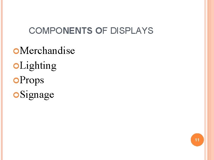 COMPONENTS OF DISPLAYS Merchandise Lighting Props Signage 11 